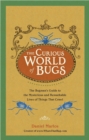 Image for The curious world of bugs: the bugman&#39;s guide to the mysterious and remarkable lives of things that crawl