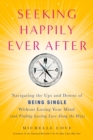 Image for Seeking happily ever after: navigating the ups and downs of being single without losing your mind : (and finding lasting love along the way)