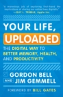 Image for Your Life, Uploaded: The Digital Way to Better Memory, Health, and Productivity