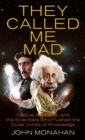Image for They called me mad: genius, madness, and the scientists who pushed the outer limits of knowledge