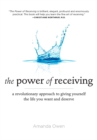 Image for Power of Receiving: A Revolutionary Approach to Giving Yourself the Life You Want and Deserve