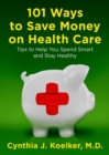 Image for 101 Ways to Save Money on Health Care: Tips to Help You Spend Smart and Stay Healthy