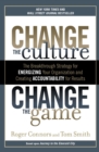 Image for Change the culture, change the game: the breakthrough strategy for energizing your organization and creating accountability for results