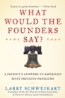 Image for What would the founders say?: a patriot&#39;s answers to America&#39;s most pressing problems