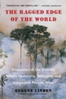 Image for The ragged edge of the world: encounters at the frontier where modernity, wildlands, and indigenous peoples meet