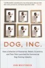 Image for Dog, Inc.: How a Collection of Visionaries, Rebels, Eccentrics, and Their Pets Launched the Commercial Dog Cloning Industry