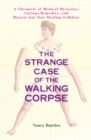 Image for The Strange Case of the Walking Corpse: A Chronicle of Medical Mysteries, Curious Remedies, and Bizarre but True Healing Folklore