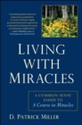 Image for Living with miracles: a common sense guide to A Course in Miracles