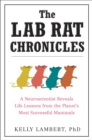 Image for The lab rat chronicles: a neuroscientist reveals life lessons from the planet&#39;s most successful mammals