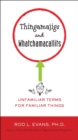 Image for Thingamajigs and Whatchamacallits: Unfamiliar Terms for Familiar Things