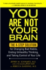 Image for You Are Not Your Brain: The 4-Step Solution for Changing Bad Habits, Ending Unhealthy Thinking, and Taki ng Control of Your Life