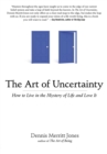 Image for Art of Uncertainty: How to Live in the Mystery of Life and Love It