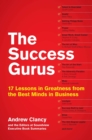 Image for The success gurus: 17 lessons in greatness from the best minds in business
