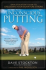 Image for Unconscious putting: Dave Stockton&#39;s guide to unlocking your signature stroke