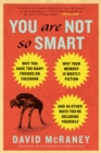 Image for You Are Not So Smart: Why You Have Too Many Friends on Facebook, Why Your Memory Is Mostly Fiction, an d 46 Other Ways You&#39;re Deluding Yourself