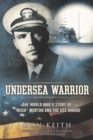 Image for Undersea warrior: the World War II story of &quot;Mush&quot; Morton and the USS Wahoo