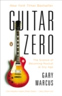 Image for Guitar Zero: The Science of Becoming Musical at Any Age