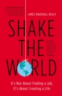 Image for Shake the world: it&#39;s not about finding a job, it&#39;s about creating a life