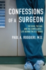 Image for Confessions of a Surgeon: The Good, the Bad, and the Complicated-- : Life Behind the O.R. Doors