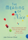 Image for The Meaning of Nice: How Compassion and Civility Can Change Your Life (And the World)