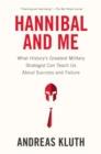 Image for Hannibal and me: what history&#39;s greatest military strategist can teach us about success and failure