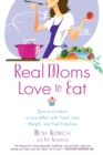 Image for Real moms love to eat: how to conduct a love affair with food and still look fabulous