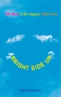 Image for Bright side up: 100 ways to be happier right now
