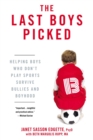 Image for The last boys picked: helping boys who don&#39;t play sports survive bullies and boyhood