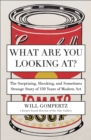 Image for What are you looking at?: 150 years of modern art in the blink of an eye