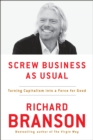 Image for Screw Business As Usual: Turning Capitalism into a Force for Good