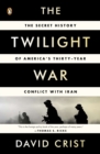 Image for The twilight war: the secret history of America&#39;s thirty-year conflict with Iran