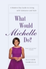 Image for What would Michelle do?: a modern-day guide to living with substance and style