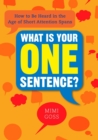 Image for What is your one sentence?: how to be heard in the age of short attention spans