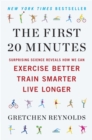 Image for First 20 Minutes: Surprising Science Reveals How We Can Exercise Better, Train Smarter, Live Longe R