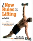 Image for The new rules of lifting for life: an all-new muscle-building, fat-blasting plan for men and women who want to ace their midlife exams