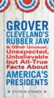Image for Grover Cleveland&#39;s rubber jaw, and other unusual, unexpected, unbelievable but all-true facts about America&#39;s presidents