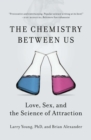 Image for The chemistry between us: love, sex, and the science of attraction
