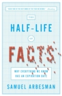 Image for The half-life of facts: why everything we know has an expiration date