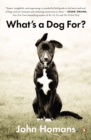 Image for What&#39;s a Dog For?: The Surprising History, Science, Philosophy, and Politics of Man&#39;s Best Friend