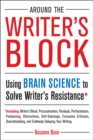 Image for Around the Writer&#39;s Block: Using Brain Science to Solve Writer&#39;s Resistance
