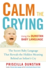 Image for Calm the Crying: The Secret Baby Language That Reveals the Hidden Meaning Behind an Infant&#39;s Cry