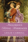 Image for Inglorious Royal Marriages: A Demi-Millenium of Unholy Mismatrimony