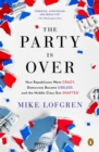 Image for Party Is Over: How Republicans Went Crazy, Democrats Became Useless, and the Middle Class Got Shafted