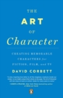Image for The art of character: creating memorable characters for fiction, film, and tv