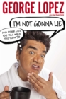 Image for I&#39;m not gonna lie: and other lies you tell when you turn 50