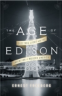 Image for The age of Edison: electric light and the invention of modern America