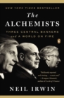 Image for Alchemists: Three Central Bankers and a World on Fire