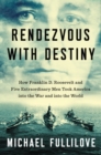Image for Rendezvous with Destiny: How Franklin D. Roosevelt and Five Extraordinary Men Took America into the War a nd into the World