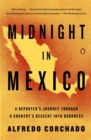Image for Midnight in Mexico: A Reporter&#39;s Journey Through a Country&#39;s Descent into Darkness