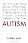 Image for Autism: the scientific truth about preventing, diagnosing, and treating autism spectrum disorders - and what parents can do now